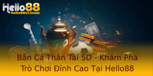 Bắn Cá Thần Tài 5D - Khám Phá Trò Chơi Đỉnh Cao Tại Hello88 1 Ban Ca Than Tai 5D Kham Pha Tro Choi Inh Cao Tai Hello88