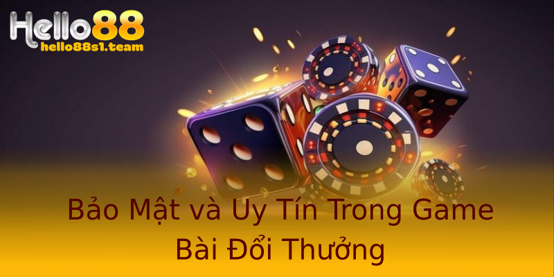 Bảo Mật và Uy Tín Trong Game Bài Đổi Thưởng