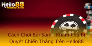 Cách Chơi Bài Sâm - Khám Phá Bí Quyết Chiến Thắng Trên Hello88 2 Cach Choi Bai Sam Kham Pha Bi Quyet Chien Thang Tren Hello88