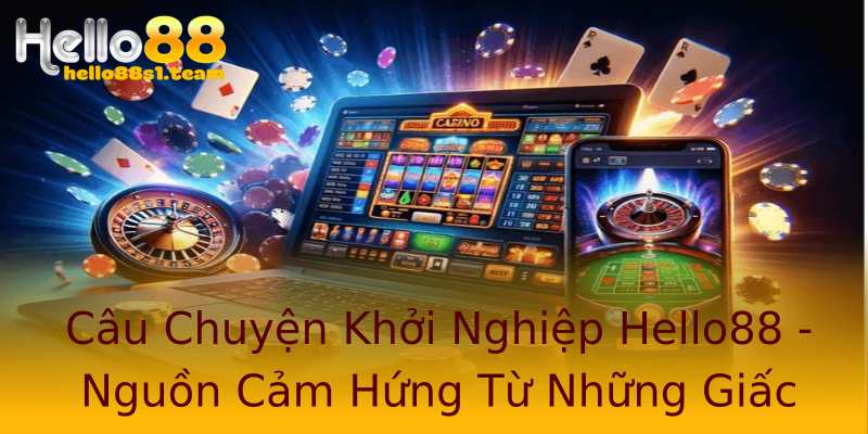 Câu Chuyện Khởi Nghiệp Hello88 - Nguồn Cảm Hứng Từ Những Giấc Mơ Câu Chuyện Khởi Nghiệp Hello88 - Nguồn Cảm Hứng Từ Những Giấc Mơ