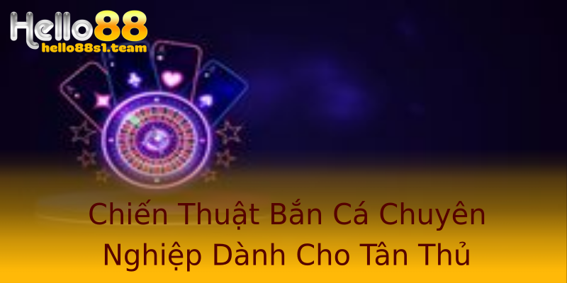 Chiến Thuật Bắn Cá Chuyên Nghiệp Dành Cho Tân Thủ Chiến Thuật Bắn Cá Chuyên Nghiệp Dành Cho Tân Thủ
