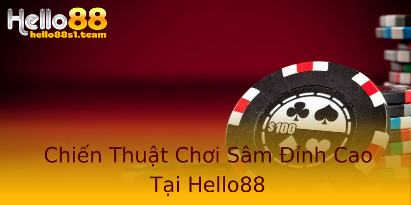 Chiến Thuật Chơi Sâm Đỉnh Cao Tại Hello88 Chiến Thuật Chơi Sâm Đỉnh Cao Tại Hello88