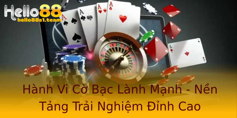 Hành Vi Cờ Bạc Lành Mạnh - Nền Tảng Trải Nghiệm Đỉnh Cao Hành Vi Cờ Bạc Lành Mạnh - Nền Tảng Trải Nghiệm Đỉnh Cao