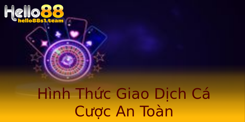 Hình Thức Giao Dịch Cá Cược An Toàn Hình Thức Giao Dịch Cá Cược An Toàn