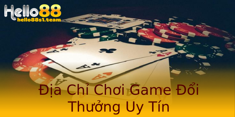 Địa Chỉ Chơi Game Đổi Thưởng Uy Tín Địa Chỉ Chơi Game Đổi Thưởng Uy Tín