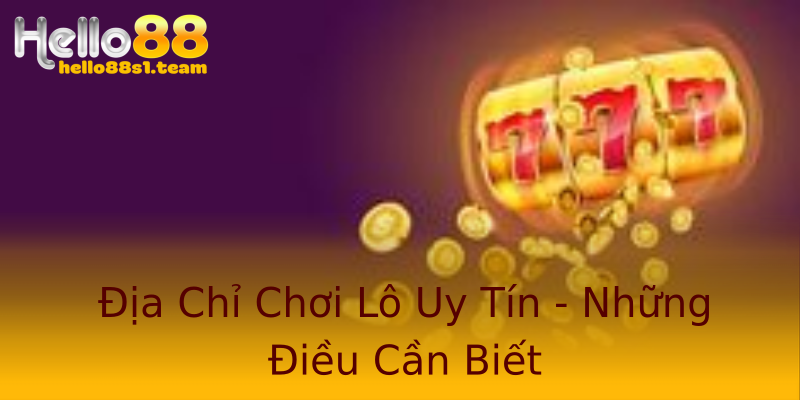 Địa Chỉ Chơi Lô Uy Tín - Những Điều Cần Biết Địa Chỉ Chơi Lô Uy Tín - Những Điều Cần Biết