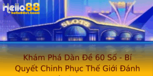 Khám Phá Dàn Đề 60 Số - Bí Quyết Chinh Phục Thế Giới Đánh Đề Từ Hello88 5 Kham Pha Dan E 60 So Bi Quyet Chinh Phuc The Gioi Anh E Tu Hello88