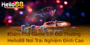 Khám Phá Game Bài Đổi Thưởng - Hello88 Nơi Trải Nghiệm Đỉnh Cao 9 Kham Pha Game Bai Oi Thuong Hello88 Noi Trai Nghiem Inh Cao
