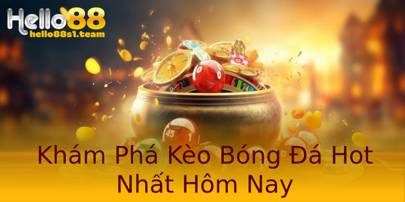 Khám Phá Kèo Bóng Đá Hot Nhất Hôm Nay Khám Phá Kèo Bóng Đá Hot Nhất Hôm Nay