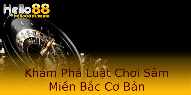 Khám Phá Luật Chơi Sâm Miền Bắc Cơ Bản Khám Phá Luật Chơi Sâm Miền Bắc Cơ Bản