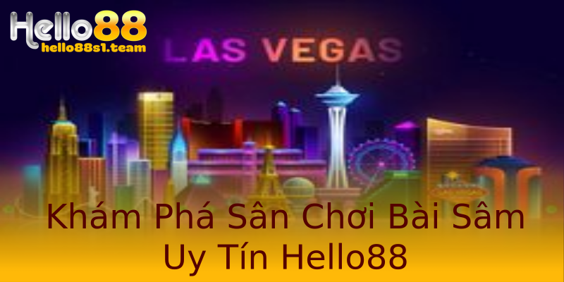 Khám Phá Sân Chơi Bài Sâm Uy Tín Hello88 Khám Phá Sân Chơi Bài Sâm Uy Tín Hello88