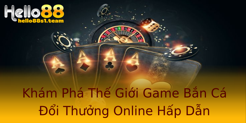Khám Phá Thế Giới Game Bắn Cá Đổi Thưởng Online Hấp Dẫn Khám Phá Thế Giới Game Bắn Cá Đổi Thưởng Online Hấp Dẫn