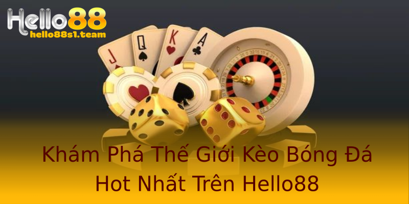 Khám Phá Thế Giới Kèo Bóng Đá Hot Nhất Trên Hello88 Khám Phá Thế Giới Kèo Bóng Đá Hot Nhất Trên Hello88