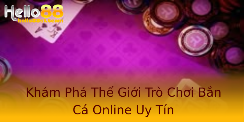 Khám Phá Thế Giới Trò Chơi Bắn Cá Online Uy Tín Khám Phá Thế Giới Trò Chơi Bắn Cá Online Uy Tín
