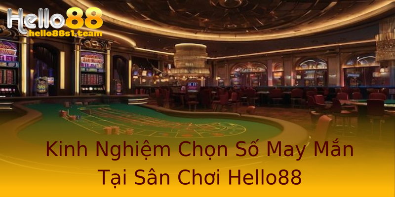 Kinh Nghiệm Chọn Số May Mắn Tại Sân Chơi Hello88 Kinh Nghiệm Chọn Số May Mắn Tại Sân Chơi Hello88