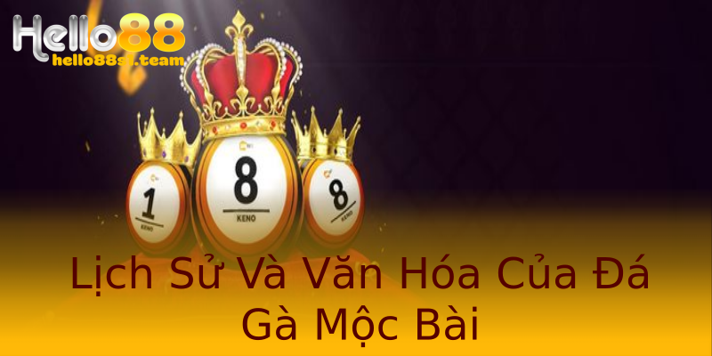 Lịch Sử Và Văn Hóa Của Đá Gà Mộc Bài