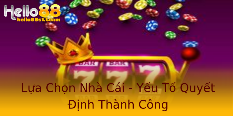 Lựa Chọn Nhà Cái - Yếu Tố Quyết Định Thành Công Lựa Chọn Nhà Cái - Yếu Tố Quyết Định Thành Công