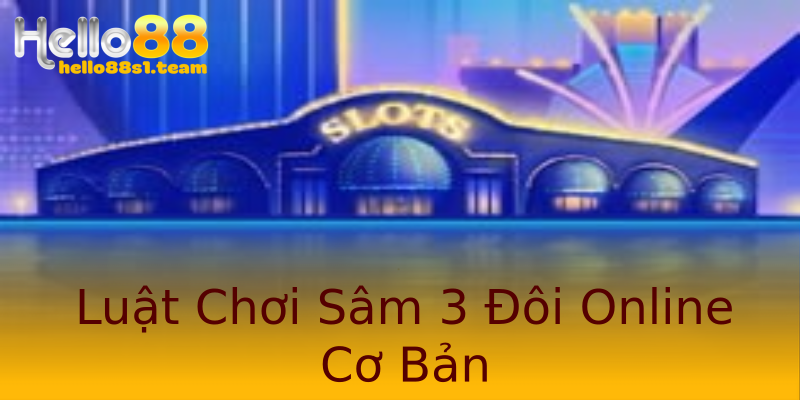 Luật Chơi Sâm 3 Đôi Online Cơ Bản Luật Chơi Sâm 3 Đôi Online Cơ Bản