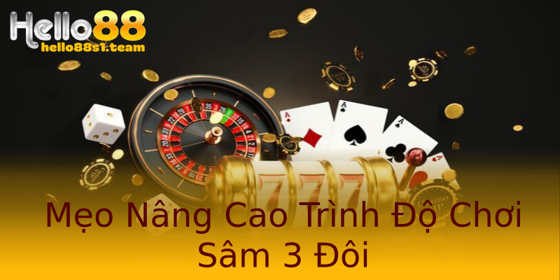 Mẹo Nâng Cao Trình Độ Chơi Sâm 3 Đôi Mẹo Nâng Cao Trình Độ Chơi Sâm 3 Đôi