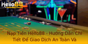 Nạp Tiền Hello88 - Hướng Dẫn Chi Tiết Để Giao Dịch An Toàn Và Nhanh Chóng 3 Nap Tien Hello88 Huong Dan Chi Tiet E Giao Dich An Toan Va Nhanh Chong