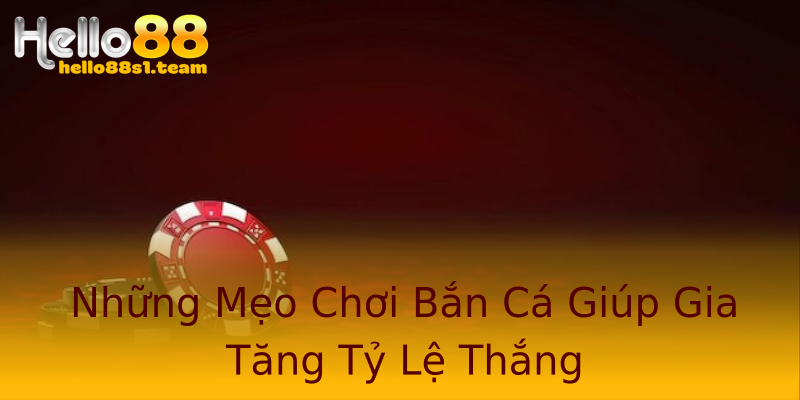 Những Mẹo Chơi Bắn Cá Giúp Gia Tăng Tỷ Lệ Thắng Những Mẹo Chơi Bắn Cá Giúp Gia Tăng Tỷ Lệ Thắng