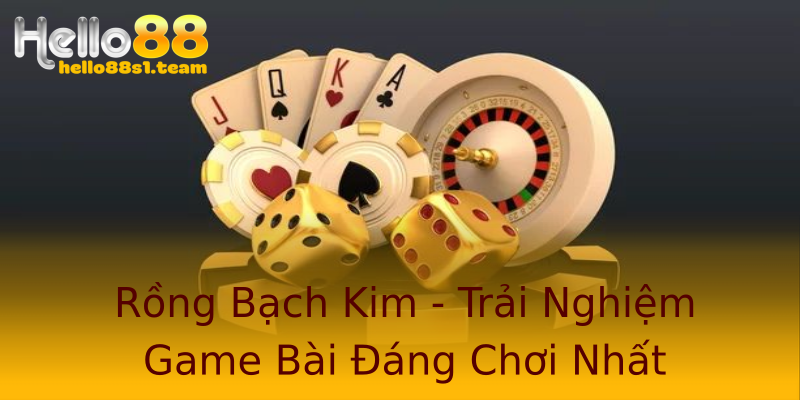 Rồng Bạch Kim - Trải Nghiệm Game Bài Đáng Chơi Nhất Rồng Bạch Kim - Trải Nghiệm Game Bài Đáng Chơi Nhất