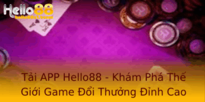 Tải APP Hello88 - Khám Phá Thế Giới Game Đổi Thưởng Đỉnh Cao 6 Tai App Hello88 Kham Pha The Gioi Game Oi Thuong Inh Cao