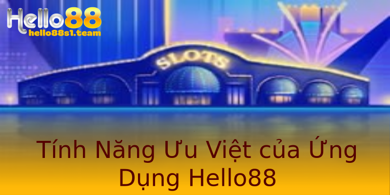 Tính Năng Ưu Việt của Ứng Dụng Hello88 Tính Năng Ưu Việt của Ứng Dụng Hello88