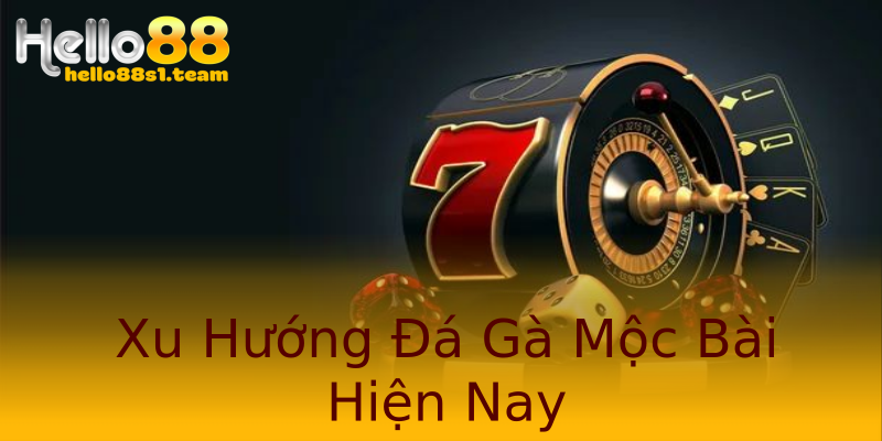 Xu Hướng Đá Gà Mộc Bài Hiện Nay